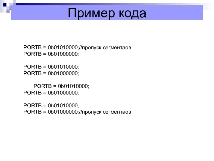 Пример кода PORTB = 0b01010000;//пропуск сегментаов PORTB = 0b01000000; PORTB = 0b01010000;