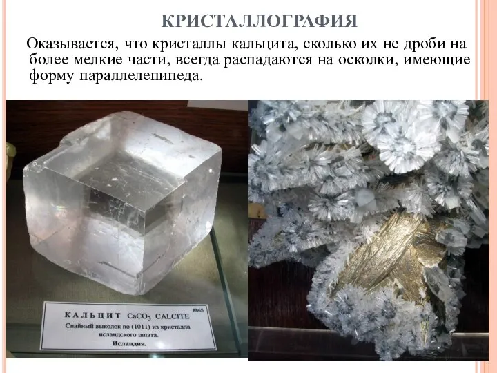 КРИСТАЛЛОГРАФИЯ Оказывается, что кристаллы кальцита, сколько их не дроби на более мелкие