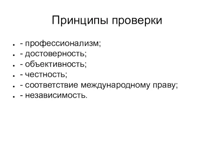 Принципы проверки - профессионализм; - достоверность; - объективность; - честность; - соответствие международному праву; - независимость.