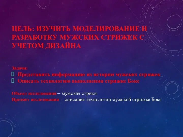 ЦЕЛЬ: ИЗУЧИТЬ МОДЕЛИРОВАНИЕ И РАЗРАБОТКУ МУЖСКИХ СТРИЖЕК С УЧЕТОМ ДИЗАЙНА Задачи: Представить