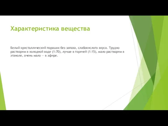 Характеристика вещества Белый кристаллический порошок без запаха, слабокислого вкуса. Трудно растворим в