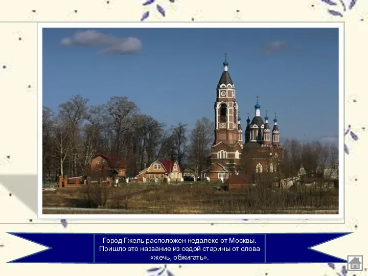 Город Гжель расположен недалеко от Москвы. Пришло это название из седой старины от слова «жечь, обжигать».