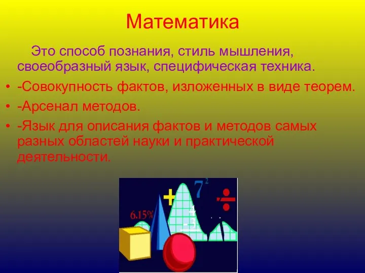 Математика Это способ познания, стиль мышления, своеобразный язык, специфическая техника. -Совокупность фактов,