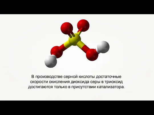 В производстве серной кислоты достаточные скорости окисления диоксида серы в триоксид достигаются только в присутствии катализатора.