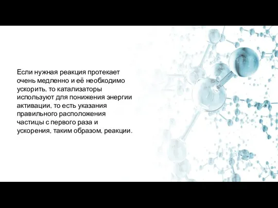 Если нужная реакция протекает очень медленно и её необходимо ускорить, то катализаторы