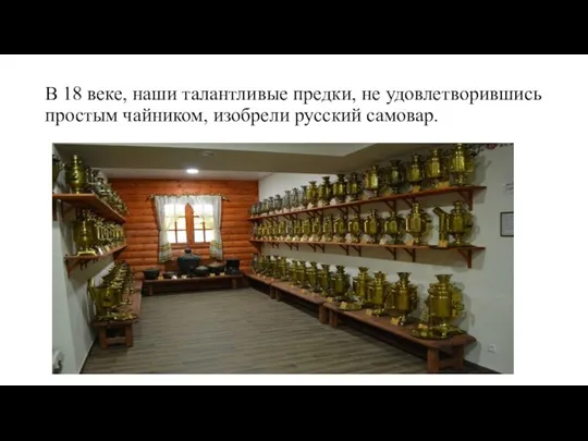 В 18 веке, наши талантливые предки, не удовлетворившись простым чайником, изобрели русский самовар.