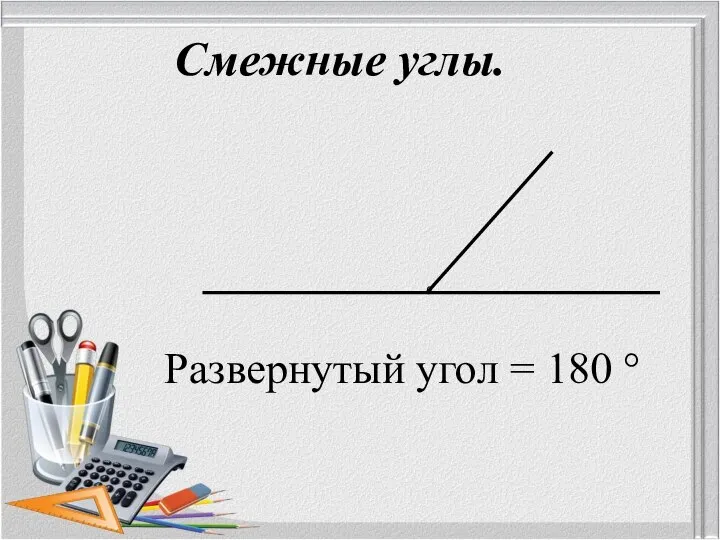 Развернутый угол = 180 ° Смежные углы.