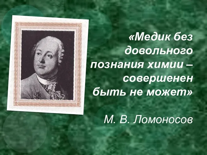 «Медик без довольного познания химии – совершенен быть не может» М. В. Ломоносов