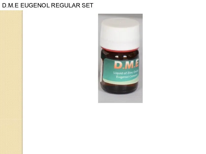 D.M.E EUGENOL REGULAR SET DME is the liquid of zinc oxide eugenol