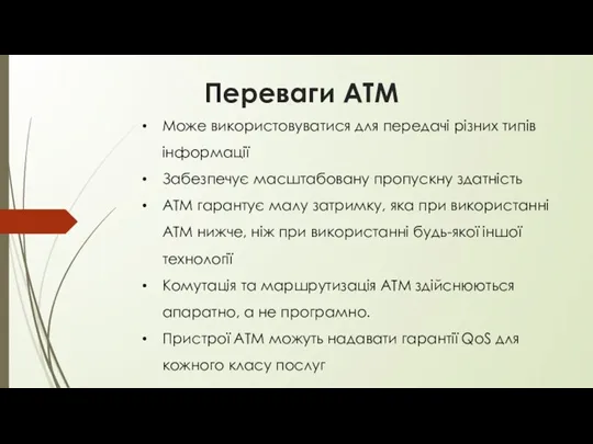 Переваги АТМ Може використовуватися для передачі різних типів інформації Забезпечує масштабовану пропускну