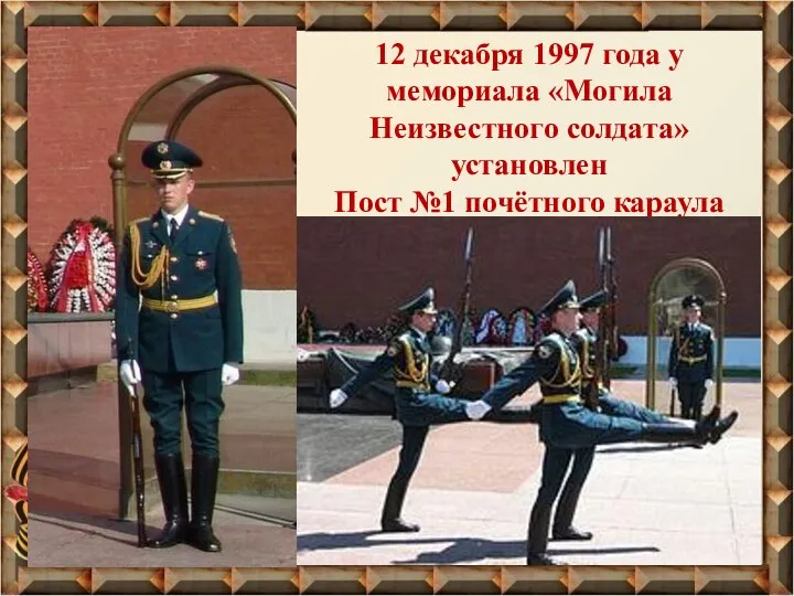 12 декабря 1997 года у мемориала «Могила Неизвестного солдата» установлен Пост №1 почётного караула