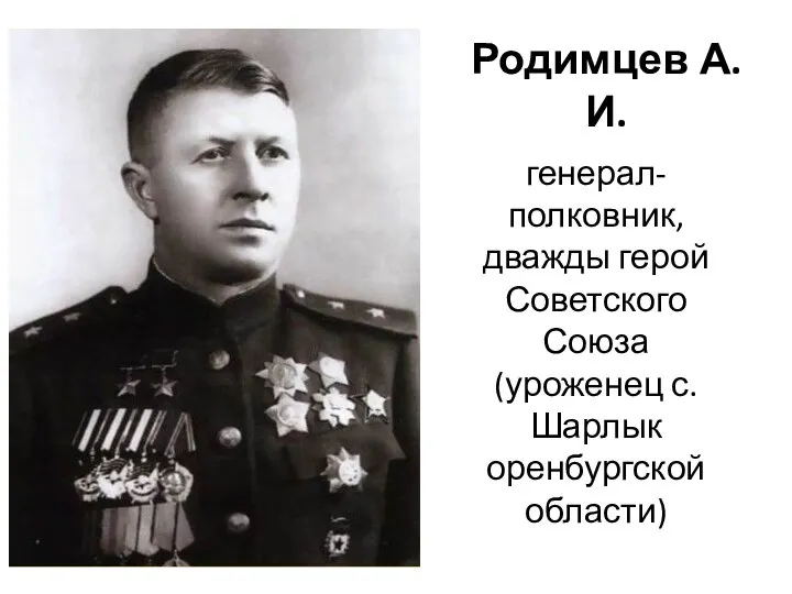 Родимцев А. И. генерал-полковник, дважды герой Советского Союза (уроженец с. Шарлык оренбургской области)