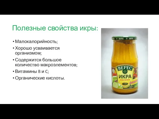 Полезные свойства икры: Малокалорийность; Хорошо усваивается организмом; Содержится большое количество макроэлементов; Витамины