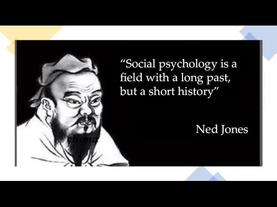 “Social psychology is a field with a long past, but a short history” Ned Jones