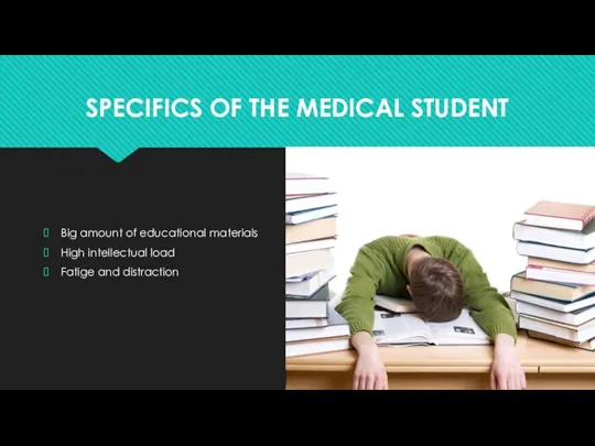 SPECIFICS OF THE MEDICAL STUDENT Big amount of educational materials High intellectual load Fatige and distraction