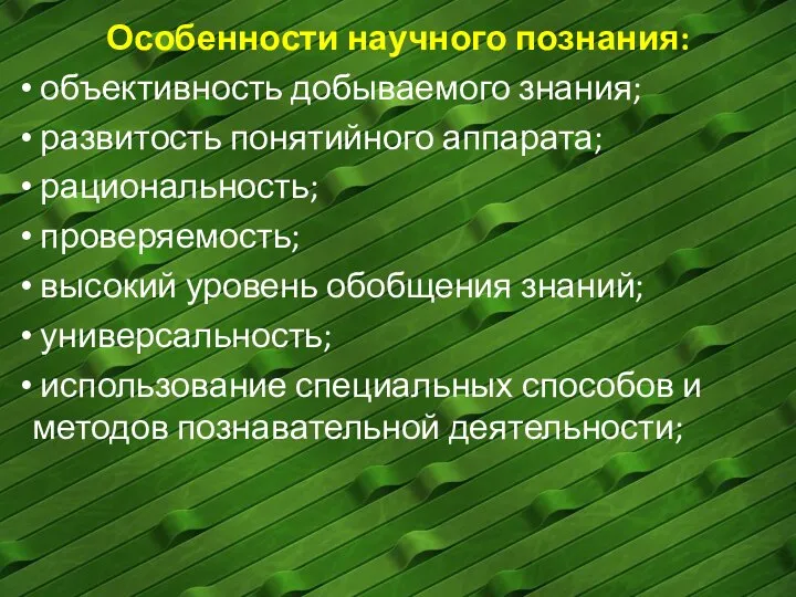 Особенности научного познания: объективность добываемого знания; развитость понятийного аппарата; рациональность; проверяемость; высокий