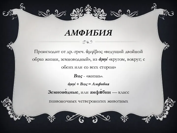 АМФИБИЯ Происходит от др.-греч. ἀμφίβιος «ведущий двойной образ жизни, земноводный», из ἀμφί