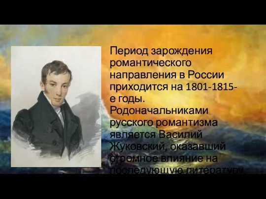 Период зарождения романтического направления в России приходится на 1801-1815- е годы. Родоначальниками