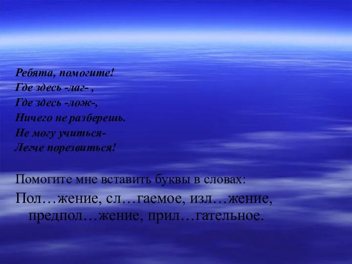 Ребята, помогите! Где здесь -лаг- , Где здесь -лож-, Ничего не разберешь.