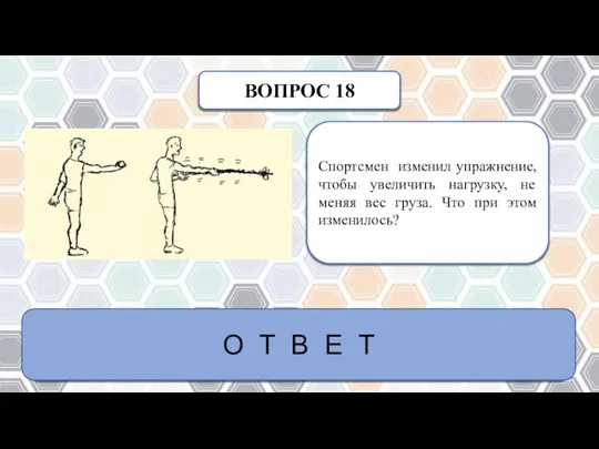 ВОПРОС 18 Спортсмен изменил упражнение, чтобы увеличить нагрузку, не меняя вес груза.