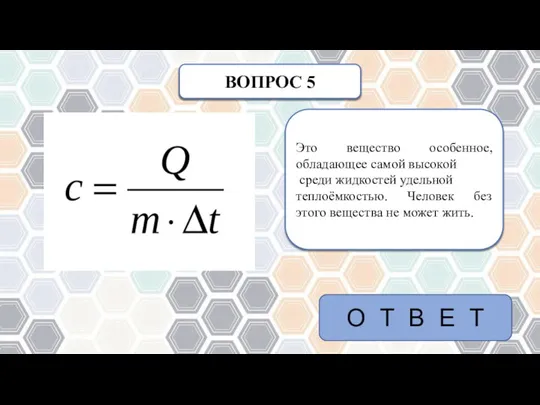 ВОПРОС 5 Это вещество особенное, обладающее самой высокой среди жидкостей удельной теплоёмкостью.