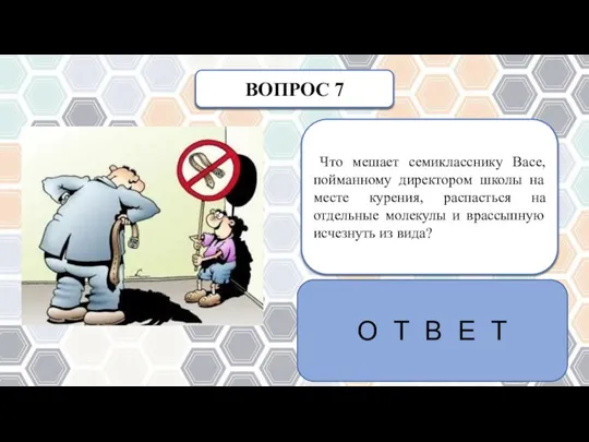 ВОПРОС 7 Что мешает семикласснику Васе, пойманному директором школы на месте курения,