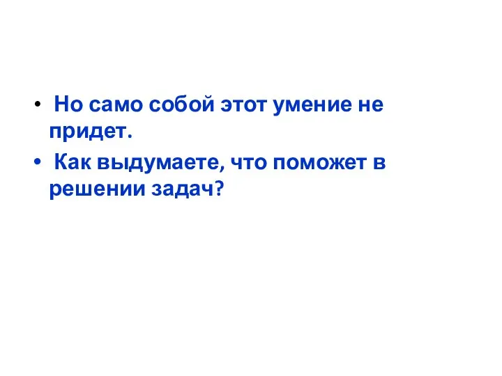 Но само собой этот умение не придет. Как выдумаете, что поможет в решении задач?