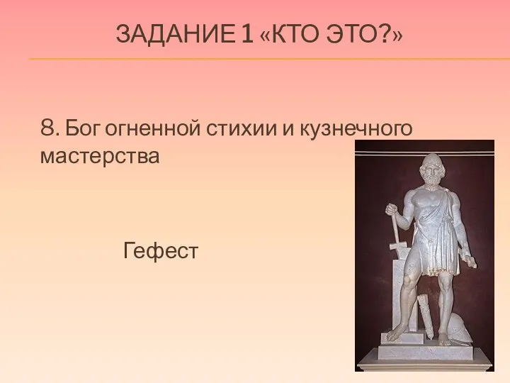 ЗАДАНИЕ 1 «КТО ЭТО?» 8. Бог огненной стихии и кузнечного мастерства Гефест