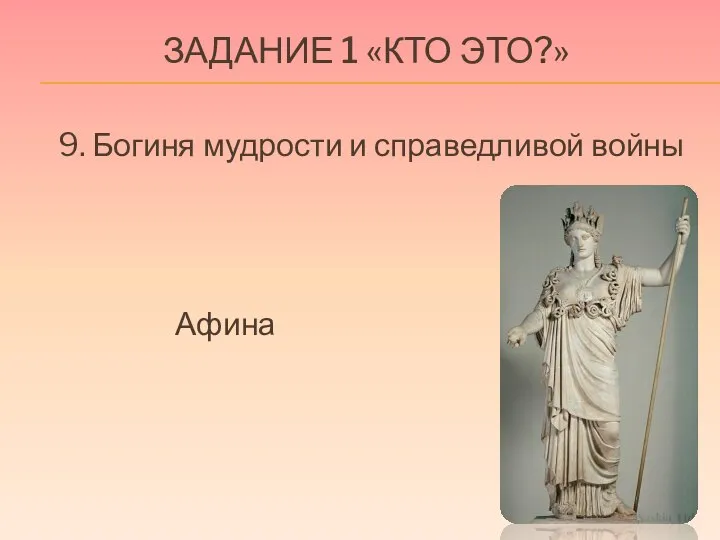 ЗАДАНИЕ 1 «КТО ЭТО?» 9. Богиня мудрости и справедливой войны Афина