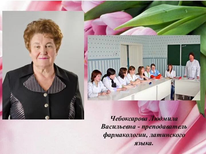 Чебоксарова Людмила Васильевна - преподаватель фармакологии, латинского языка.