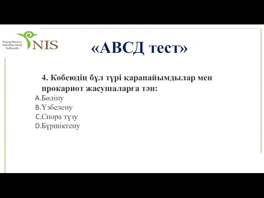 «АВСД тест» 4. Көбеюдің бұл түрі қарапайымдылар мен прокариот жасушаларға тән: Бөліну Үзбелену Спора түзу Бүршіктену