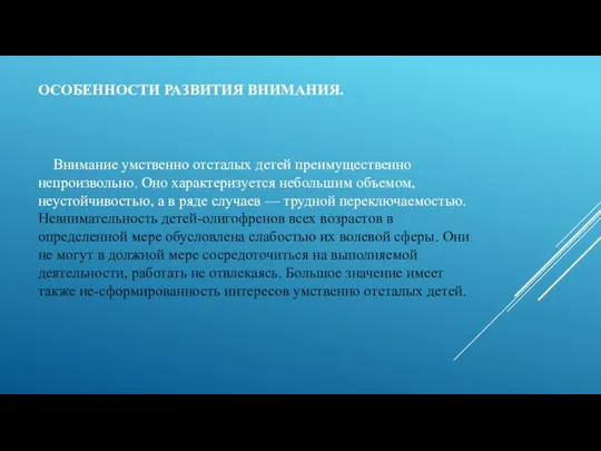 ОСОБЕННОСТИ РАЗВИТИЯ ВНИМАНИЯ. Внимание умственно отсталых детей преимущественно непроизвольно. Оно характеризуется небольшим