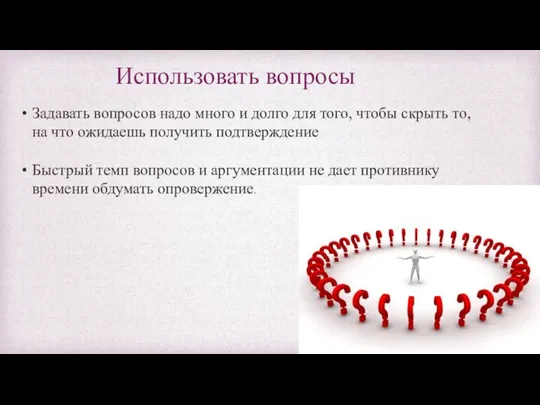 Использовать вопросы Задавать вопросов надо много и долго для того, чтобы скрыть