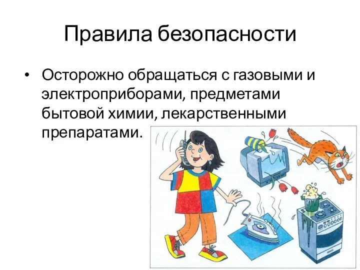 Правила безопасности Осторожно обращаться с газовыми и электроприборами, предметами бытовой химии, лекарственными препаратами.