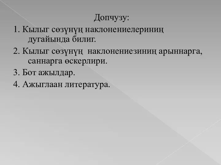 Допчузу: 1. Кылыг сөзүнүң наклонениелериниң дугайында билиг. 2. Кылыг сөзүнүң наклонениезиниң арыннарга,