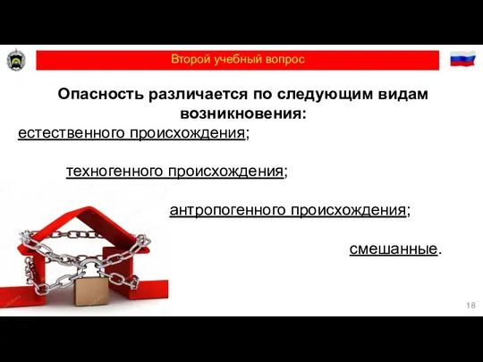 Второй учебный вопрос Опасность различается по следующим видам возникновения: естественного происхождения; техногенного происхождения; антропогенного происхождения; смешанные.