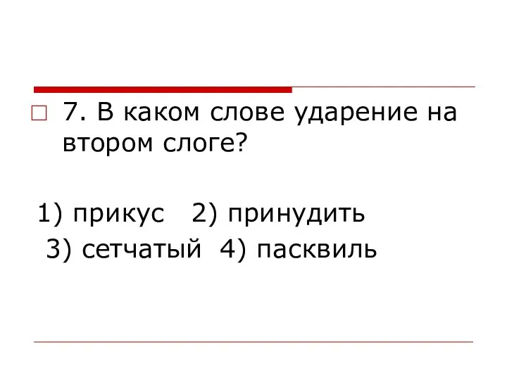 7. В каком слове ударение на втором слоге? 1) прикус 2) принудить 3) сетчатый 4) пасквиль