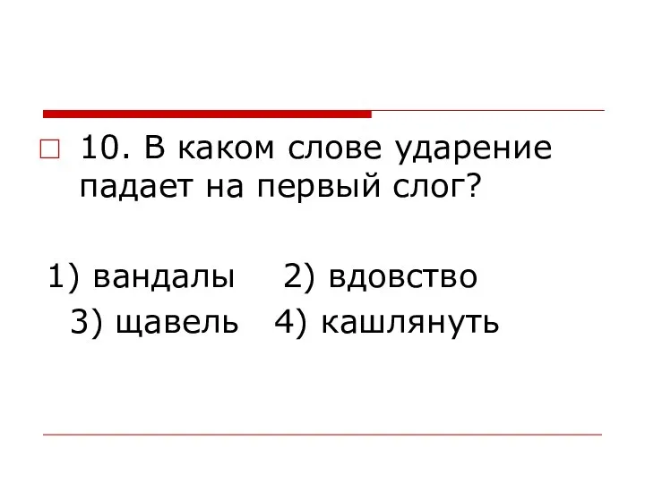 10. В каком слове ударение падает на первый слог? 1) вандалы 2)