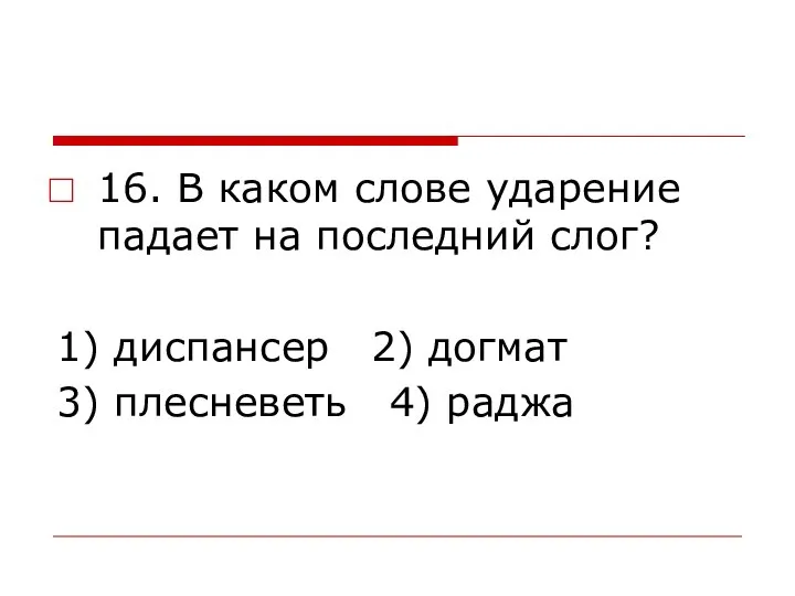 16. В каком слове ударение падает на последний слог? 1) диспансер 2)