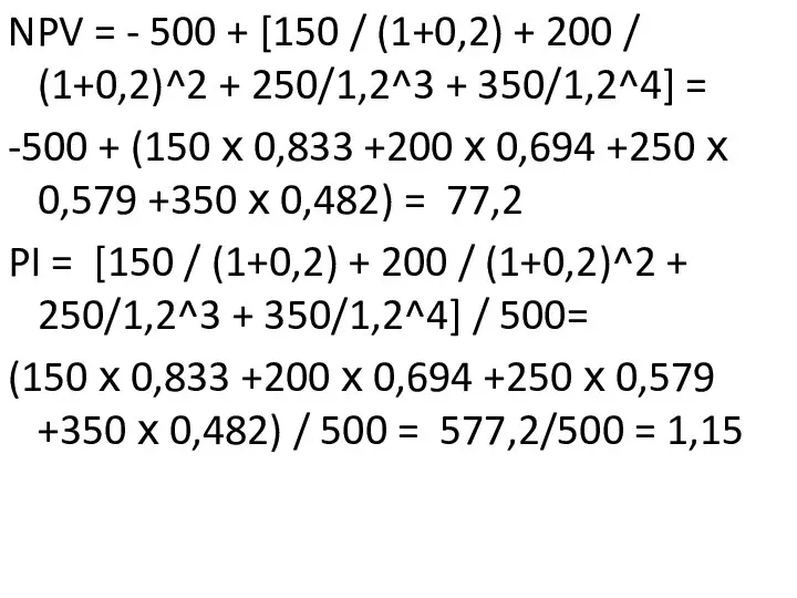 NPV = - 500 + [150 / (1+0,2) + 200 / (1+0,2)^2