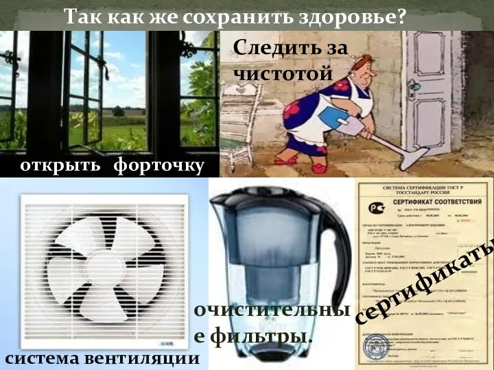 Так как же сохранить здоровье? система вентиляции открыть форточку очистительные фильтры. сертификаты Следить за чистотой