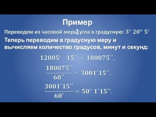 Пример 1 Теперь переводим в градусную меру и вычисляем количество градусов, минут и секунд: