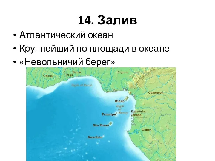 14. Залив Атлантический океан Крупнейший по площади в океане «Невольничий берег»