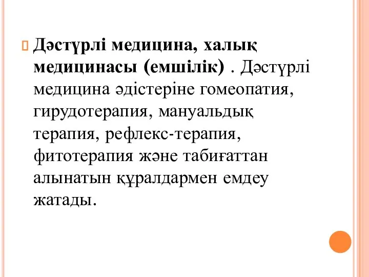 Дәстүрлі медицина, халық медицинасы (емшілік) . Дәстүрлі медицина әдістеріне гомеопатия, гирудотерапия, мануальдық