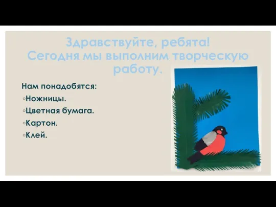 Здравствуйте, ребята! Сегодня мы выполним творческую работу. Нам понадобятся: Ножницы. Цветная бумага. Картон. Клей.