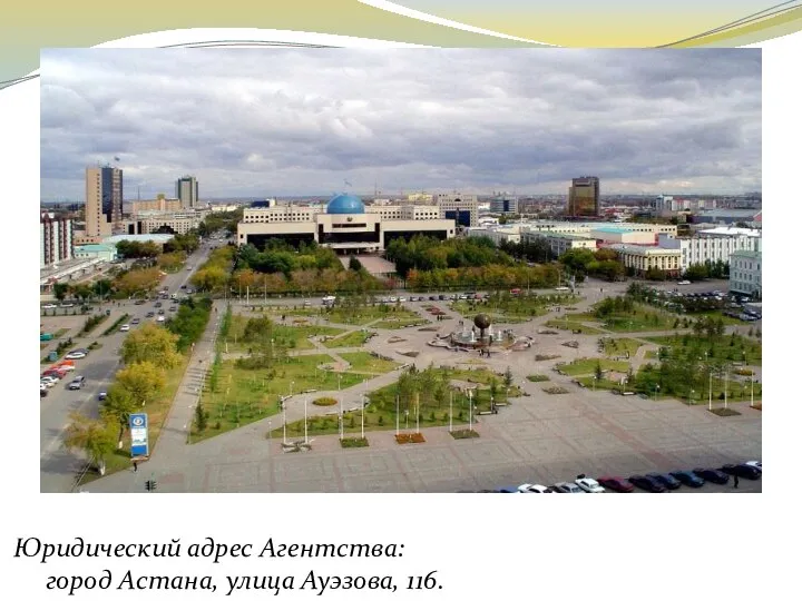 Юридический адрес Агентства: город Астана, улица Ауэзова, 116.
