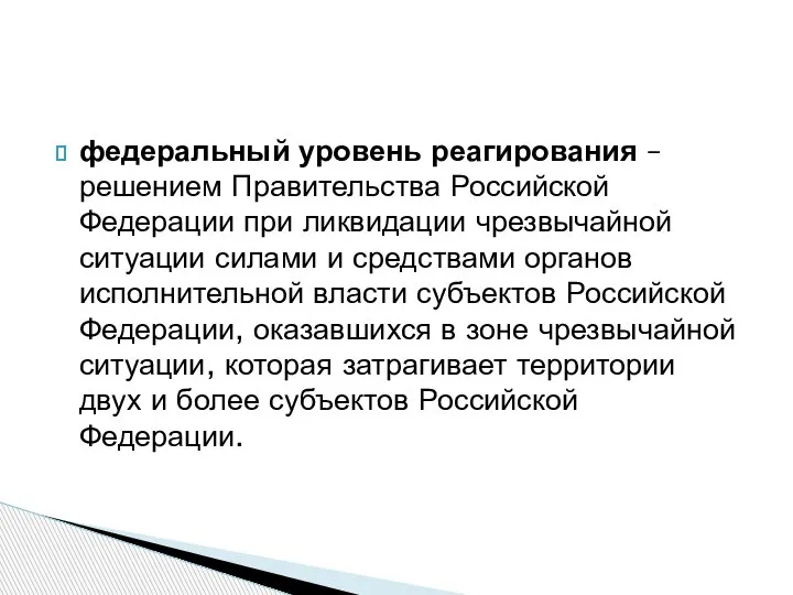 федеральный уровень реагирования – решением Правительства Российской Федерации при ликвидации чрезвычайной ситуации