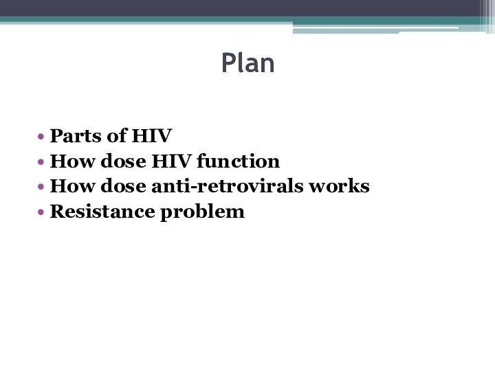 Plan Parts of HIV How dose HIV function How dose anti-retrovirals works Resistance problem