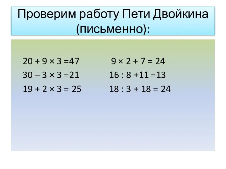 Проверим работу Пети Двойкина (письменно): 20 + 9 × 3 =47 9