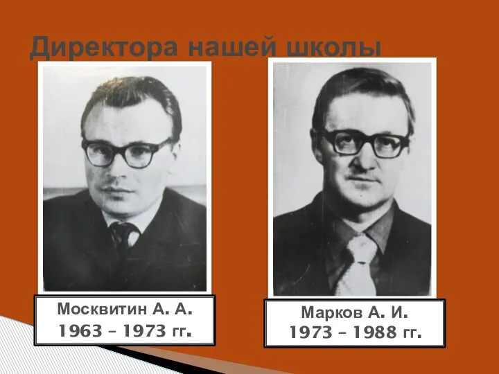 Директора нашей школы Москвитин А. А. 1963 – 1973 гг. Марков А.